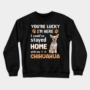 Lucky Have Home With My Chihuahua Dog Crewneck Sweatshirt